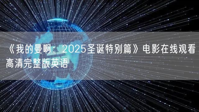 《我的曼啊：2025圣诞特别篇》电影在线观看高清完整版英语