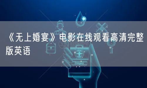 《无上婚宴》电影在线观看高清完整版英语