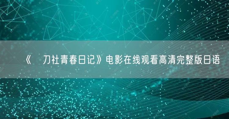 《薙刀社青春日记》电影在线观看高清完整版日语