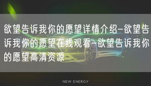 欲望告诉我你的愿望详情介绍-欲望告诉我你的愿望在线观看-欲望