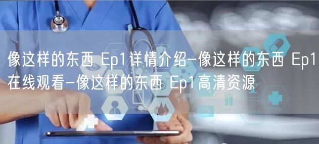 像这样的东西 Ep1详情介绍-像这样的东西 Ep1在线观看-像这样的东西 Ep1