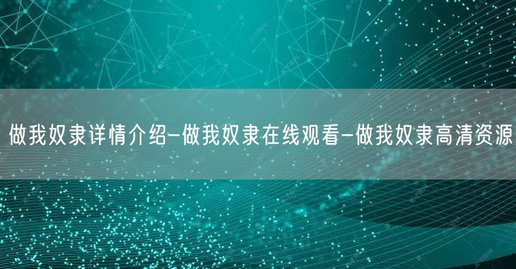 做我奴隶详情介绍-做我奴隶在线观看-做我奴隶高清资源