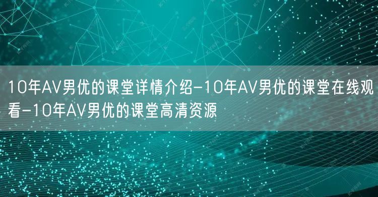 10年AV男优的课堂详情介绍-10年AV