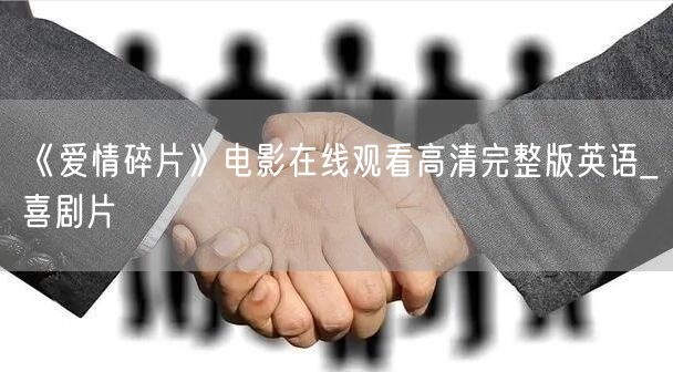《爱情碎片》电影在线观看高清完整版英语_喜剧片