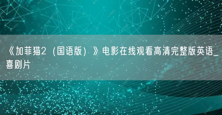 《加菲猫2（国语版）》电影在线观看高清完整版英语_喜剧片